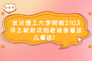 武漢理工大學網教2103及之前批次的老油條看這兒看這！